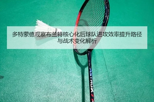 多特蒙德观察布兰特核心化后球队进攻效率提升路径与战术变化解析