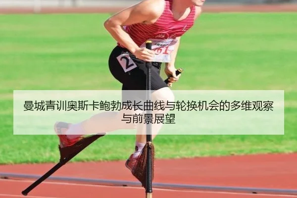 曼城青训奥斯卡鲍勃成长曲线与轮换机会的多维观察与前景展望 | kaiyun